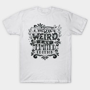 I'm not weird, I am limited edition. T-Shirt